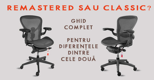 Diferențele dintre Herman Miller Aeron Classic vs Remastered- Ghid complet